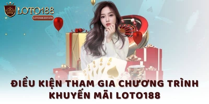 Khuyến Mãi Loto188: Tổng Hợp Khuyến Mãi Mới Nhất 2026 1 Điều kiện nhận khuyến mãi Loto188